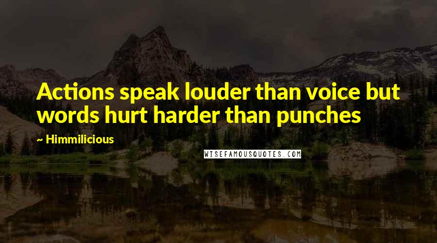 Himmilicious Quotes: Actions speak louder than voice but words hurt harder than punches