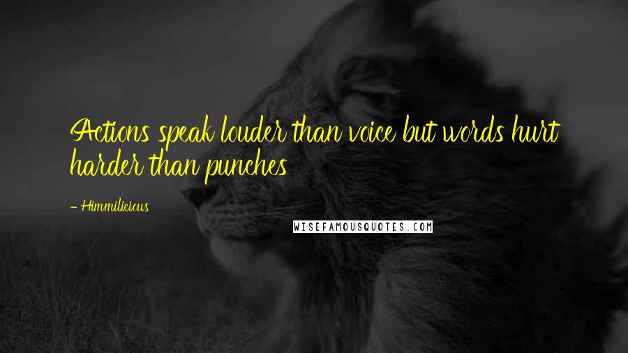 Himmilicious Quotes: Actions speak louder than voice but words hurt harder than punches