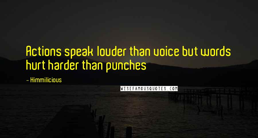 Himmilicious Quotes: Actions speak louder than voice but words hurt harder than punches