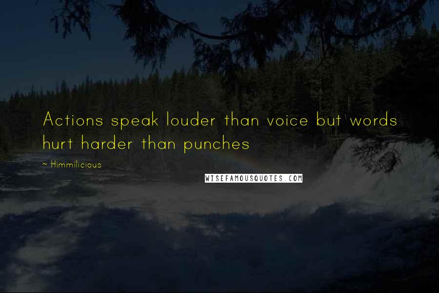 Himmilicious Quotes: Actions speak louder than voice but words hurt harder than punches