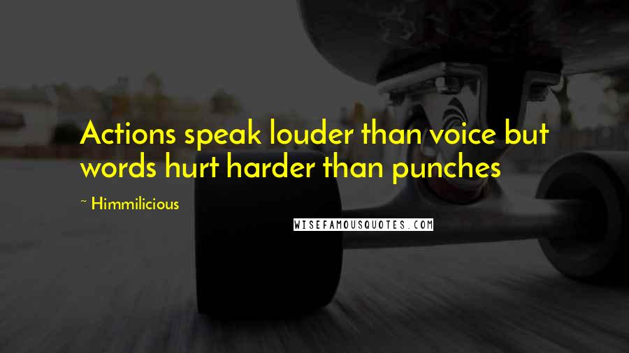 Himmilicious Quotes: Actions speak louder than voice but words hurt harder than punches