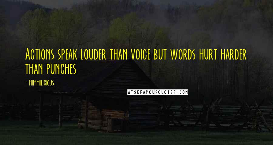 Himmilicious Quotes: Actions speak louder than voice but words hurt harder than punches