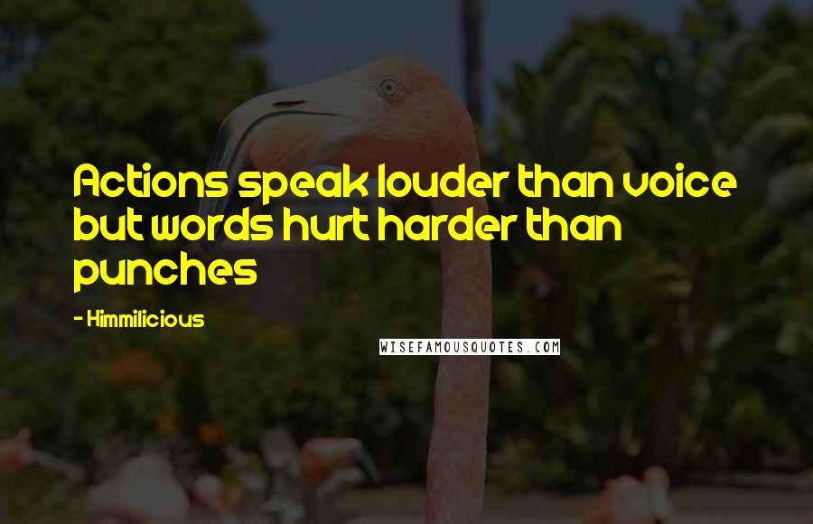 Himmilicious Quotes: Actions speak louder than voice but words hurt harder than punches