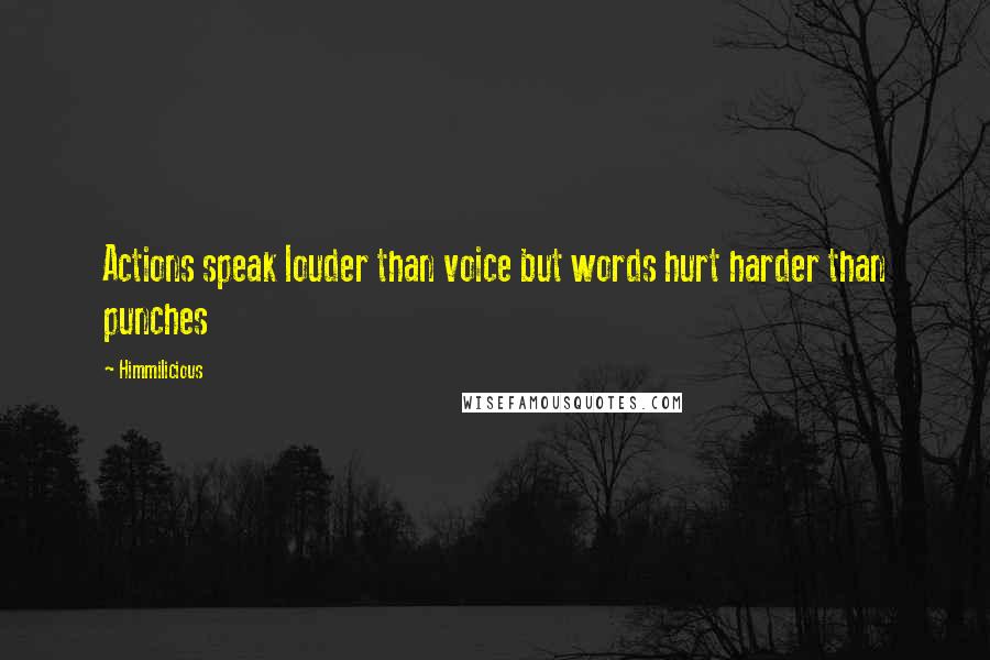 Himmilicious Quotes: Actions speak louder than voice but words hurt harder than punches