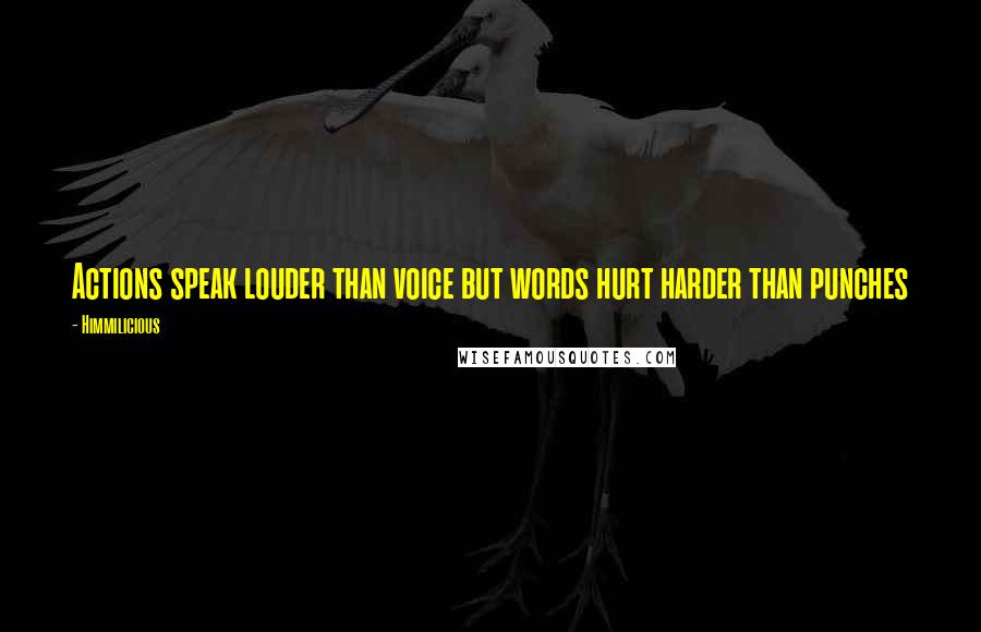 Himmilicious Quotes: Actions speak louder than voice but words hurt harder than punches