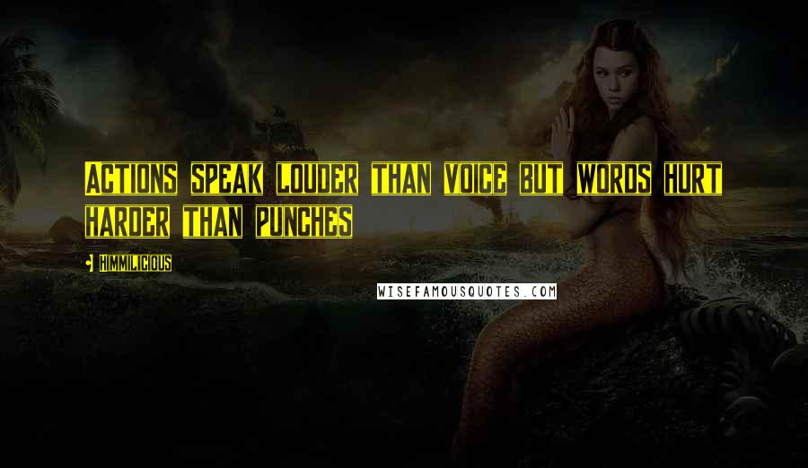 Himmilicious Quotes: Actions speak louder than voice but words hurt harder than punches