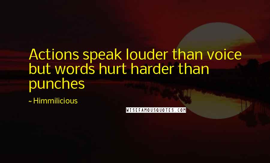 Himmilicious Quotes: Actions speak louder than voice but words hurt harder than punches