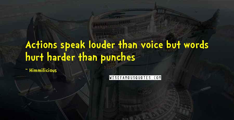 Himmilicious Quotes: Actions speak louder than voice but words hurt harder than punches