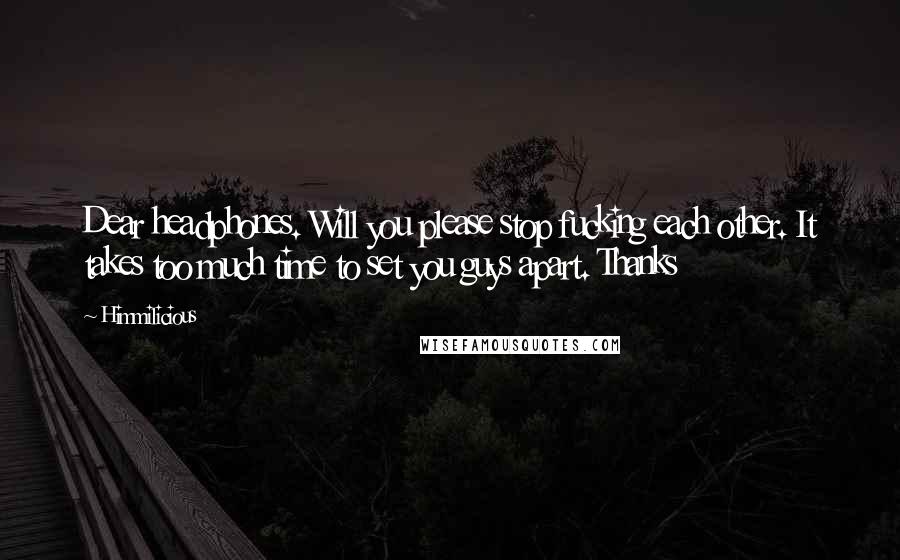 Himmilicious Quotes: Dear headphones. Will you please stop fucking each other. It takes too much time to set you guys apart. Thanks