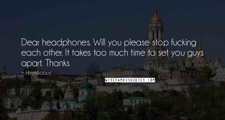 Himmilicious Quotes: Dear headphones. Will you please stop fucking each other. It takes too much time to set you guys apart. Thanks