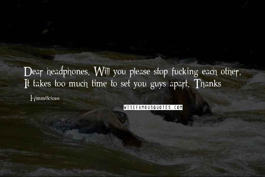 Himmilicious Quotes: Dear headphones. Will you please stop fucking each other. It takes too much time to set you guys apart. Thanks