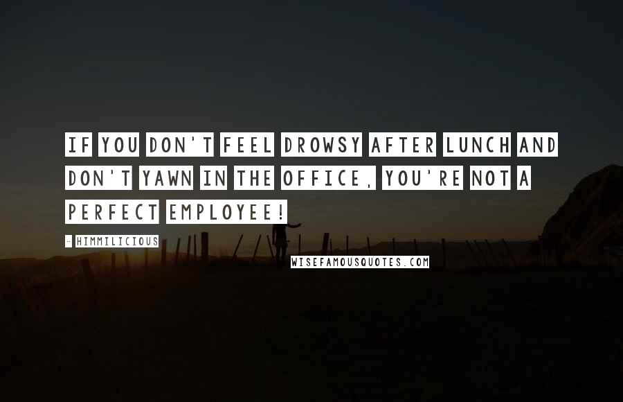 Himmilicious Quotes: If you don't feel drowsy after lunch and don't yawn in the office, you're not a perfect employee!