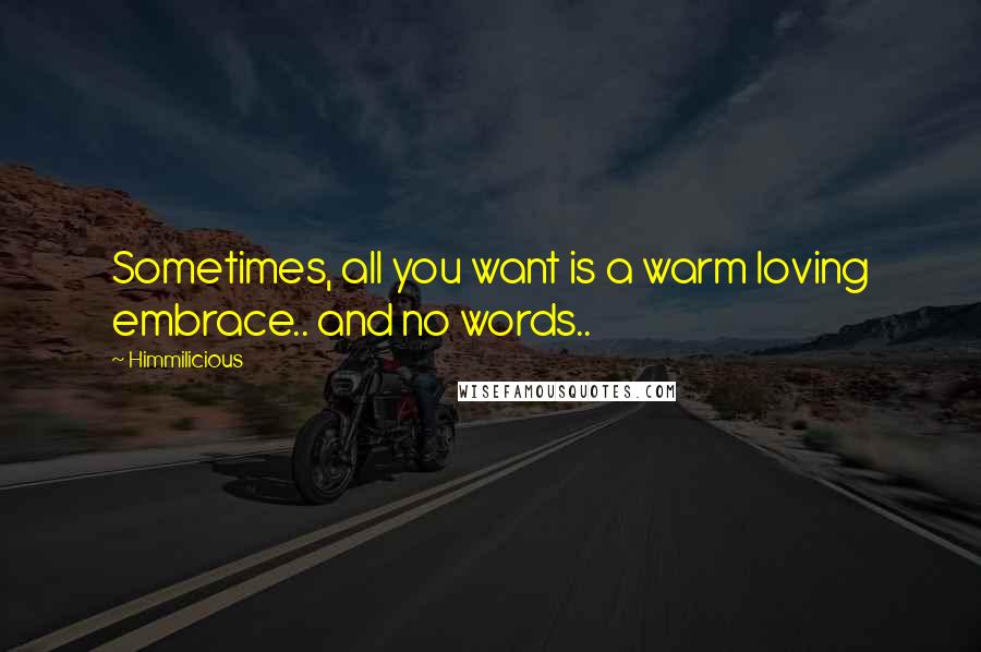 Himmilicious Quotes: Sometimes, all you want is a warm loving embrace.. and no words..