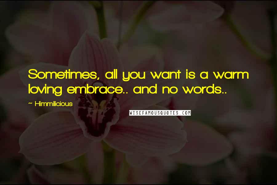 Himmilicious Quotes: Sometimes, all you want is a warm loving embrace.. and no words..