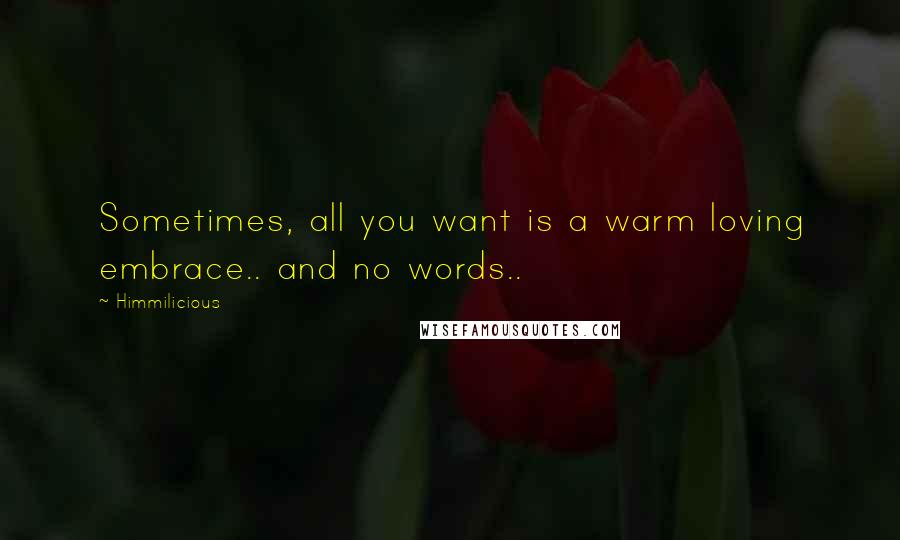 Himmilicious Quotes: Sometimes, all you want is a warm loving embrace.. and no words..