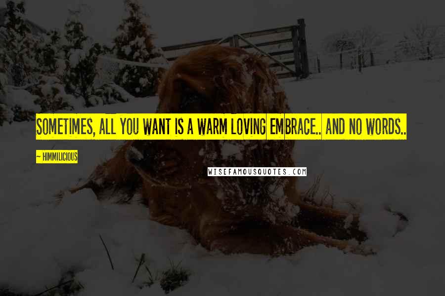 Himmilicious Quotes: Sometimes, all you want is a warm loving embrace.. and no words..