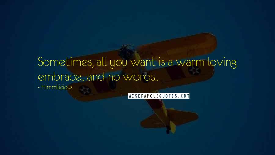 Himmilicious Quotes: Sometimes, all you want is a warm loving embrace.. and no words..