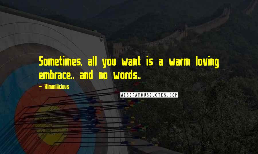Himmilicious Quotes: Sometimes, all you want is a warm loving embrace.. and no words..