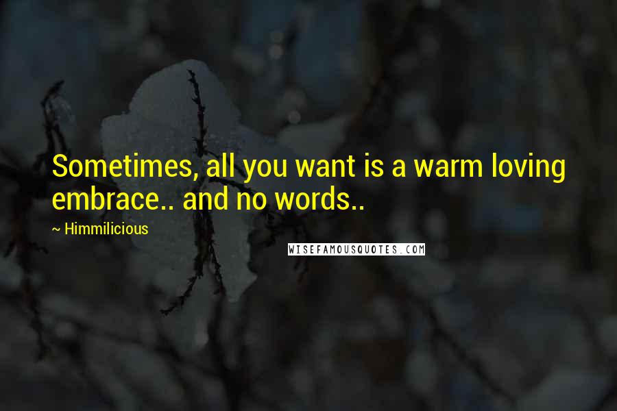 Himmilicious Quotes: Sometimes, all you want is a warm loving embrace.. and no words..