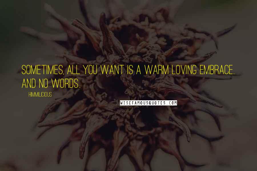 Himmilicious Quotes: Sometimes, all you want is a warm loving embrace.. and no words..