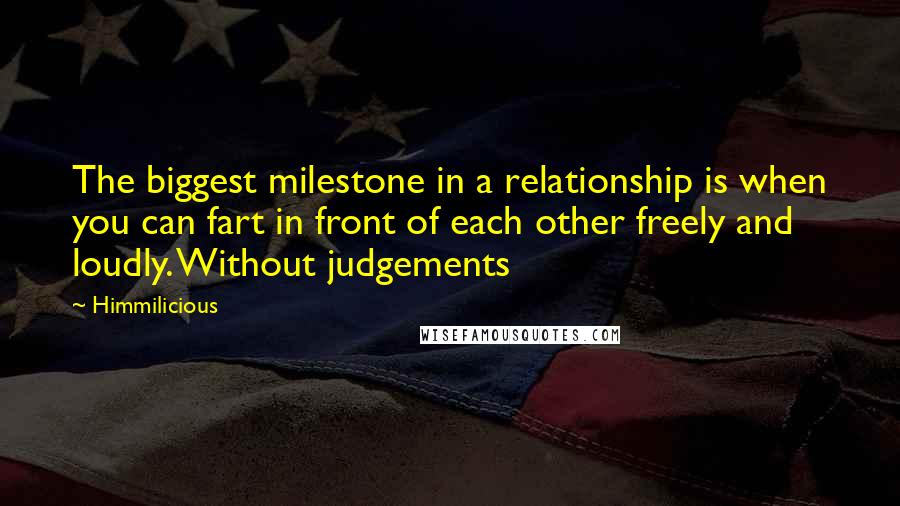 Himmilicious Quotes: The biggest milestone in a relationship is when you can fart in front of each other freely and loudly. Without judgements