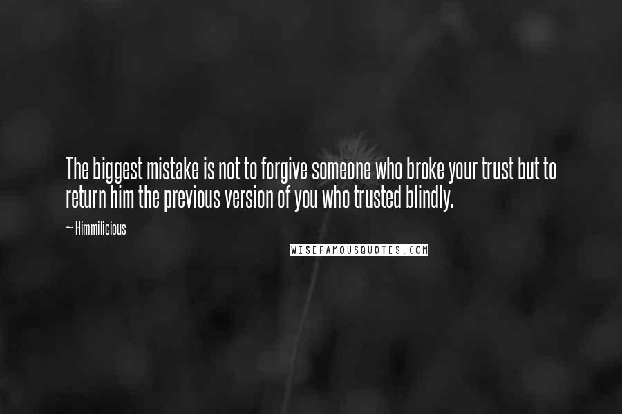Himmilicious Quotes: The biggest mistake is not to forgive someone who broke your trust but to return him the previous version of you who trusted blindly.