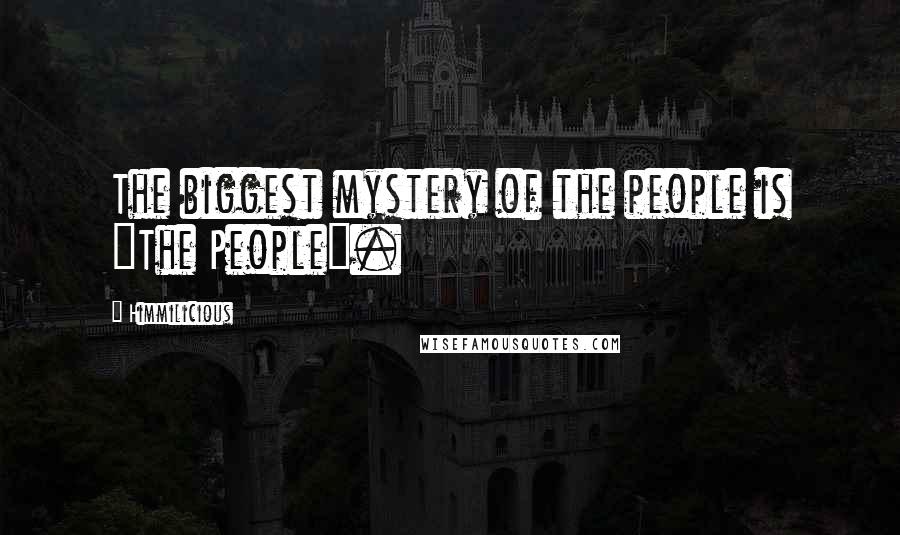 Himmilicious Quotes: The biggest mystery of the people is "The People".