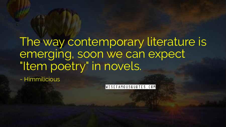 Himmilicious Quotes: The way contemporary literature is emerging, soon we can expect "Item poetry" in novels.