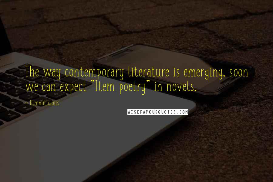 Himmilicious Quotes: The way contemporary literature is emerging, soon we can expect "Item poetry" in novels.