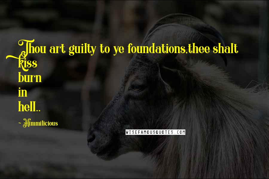 Himmilicious Quotes: Thou art guilty to ye foundations,thee shalt kiss burn in hell..