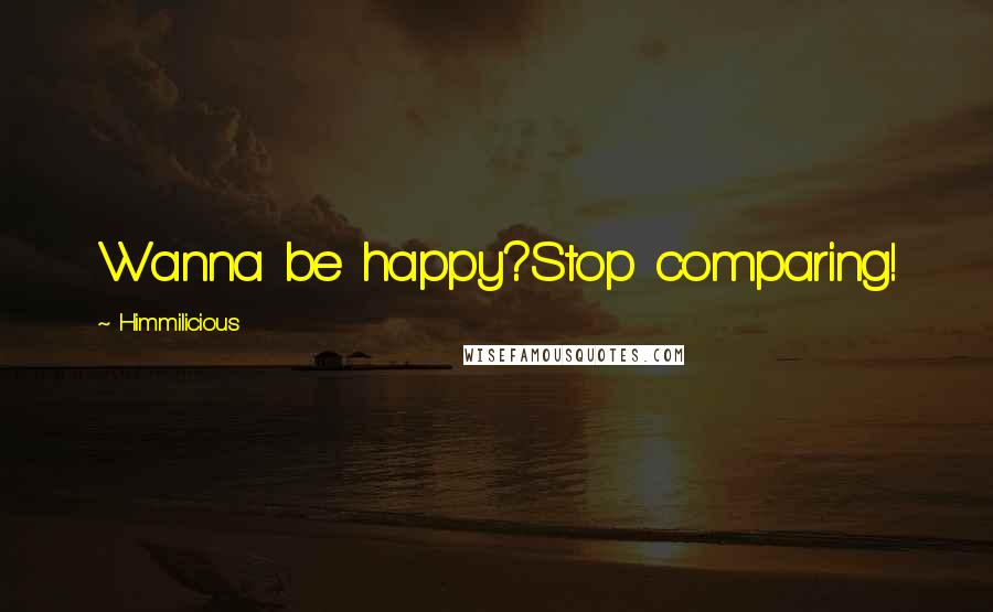 Himmilicious Quotes: Wanna be happy?Stop comparing!