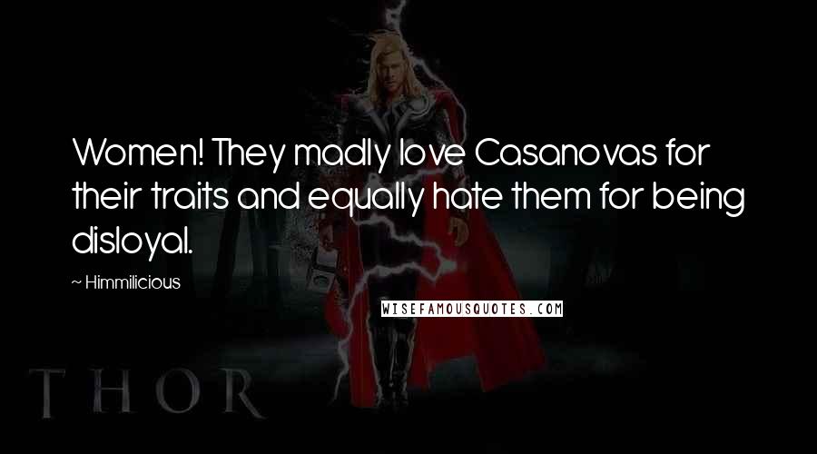 Himmilicious Quotes: Women! They madly love Casanovas for their traits and equally hate them for being disloyal.