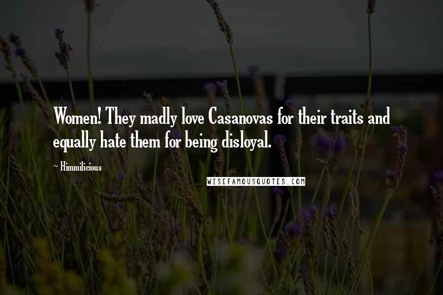 Himmilicious Quotes: Women! They madly love Casanovas for their traits and equally hate them for being disloyal.