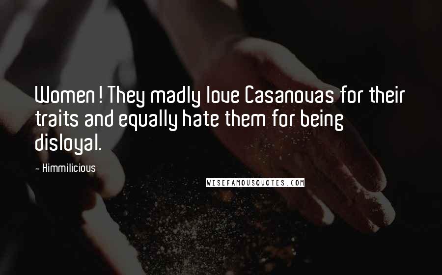 Himmilicious Quotes: Women! They madly love Casanovas for their traits and equally hate them for being disloyal.