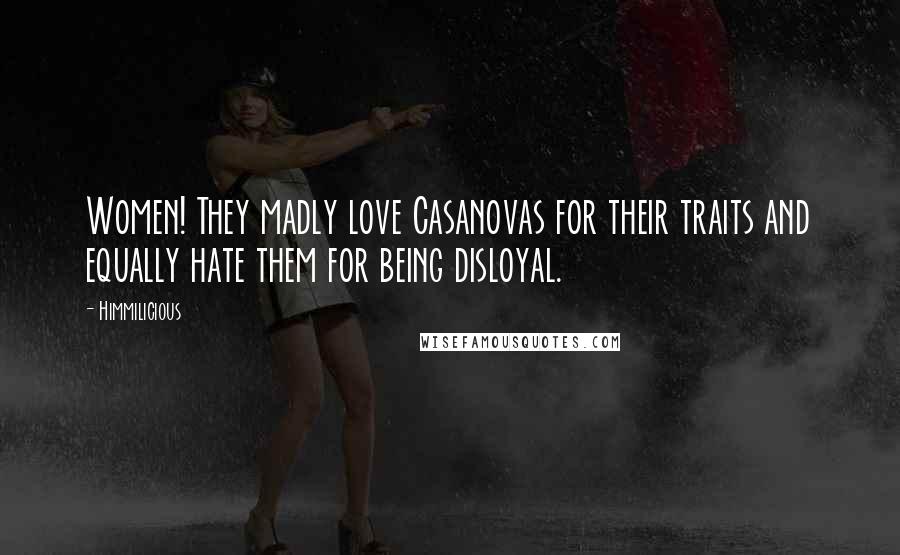 Himmilicious Quotes: Women! They madly love Casanovas for their traits and equally hate them for being disloyal.