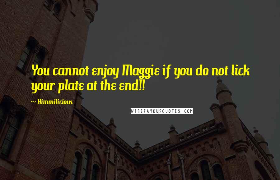 Himmilicious Quotes: You cannot enjoy Maggie if you do not lick your plate at the end!!