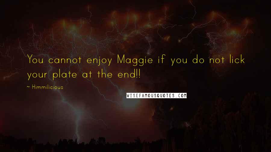 Himmilicious Quotes: You cannot enjoy Maggie if you do not lick your plate at the end!!