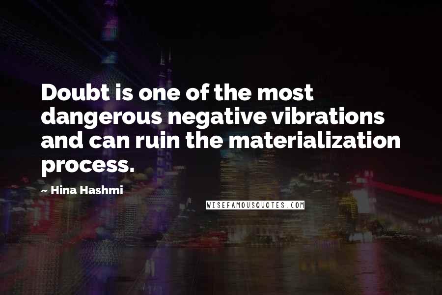 Hina Hashmi Quotes: Doubt is one of the most dangerous negative vibrations and can ruin the materialization process.