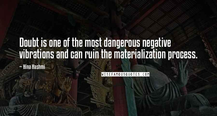 Hina Hashmi Quotes: Doubt is one of the most dangerous negative vibrations and can ruin the materialization process.