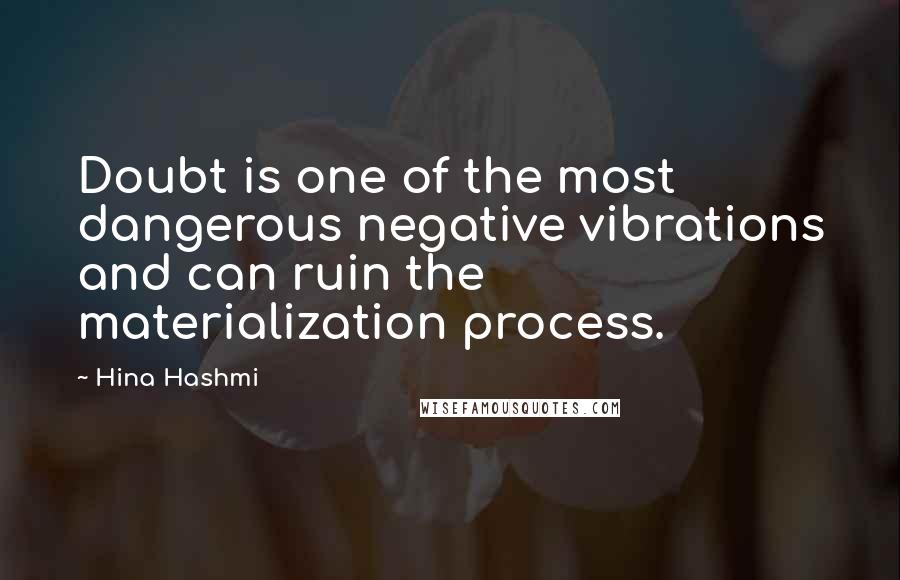 Hina Hashmi Quotes: Doubt is one of the most dangerous negative vibrations and can ruin the materialization process.