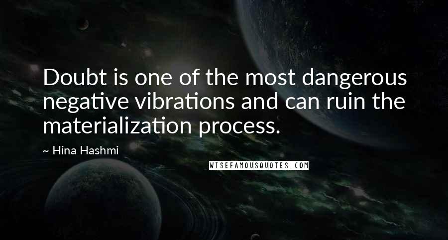 Hina Hashmi Quotes: Doubt is one of the most dangerous negative vibrations and can ruin the materialization process.