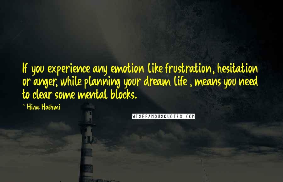 Hina Hashmi Quotes: If you experience any emotion like frustration, hesitation or anger, while planning your dream life , means you need to clear some mental blocks.