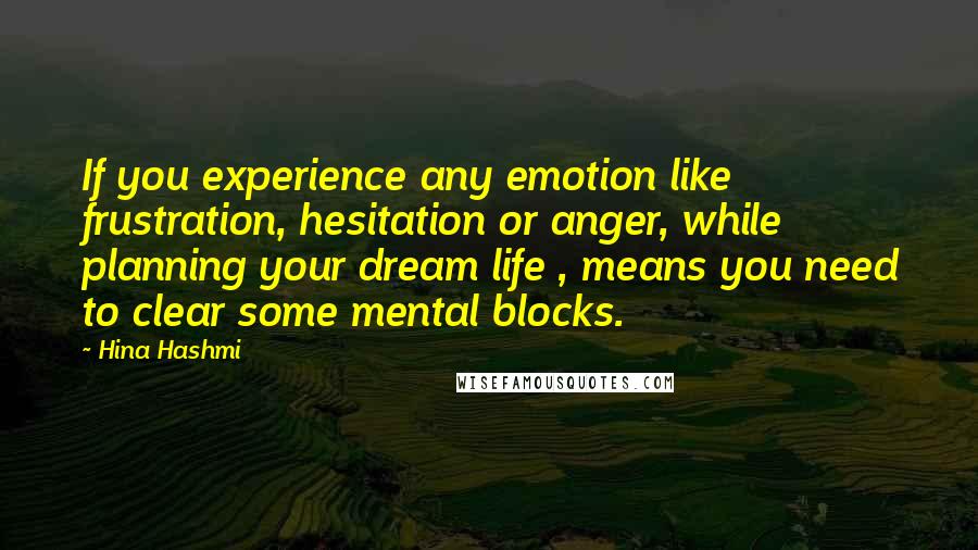 Hina Hashmi Quotes: If you experience any emotion like frustration, hesitation or anger, while planning your dream life , means you need to clear some mental blocks.