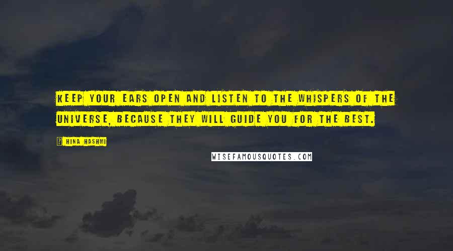 Hina Hashmi Quotes: Keep your ears open and listen to the whispers of the universe, because they will guide you for the best.