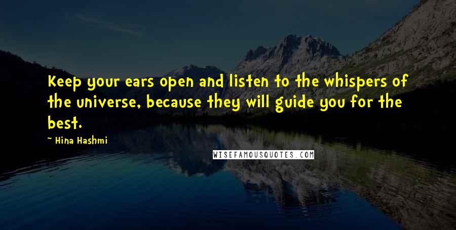 Hina Hashmi Quotes: Keep your ears open and listen to the whispers of the universe, because they will guide you for the best.