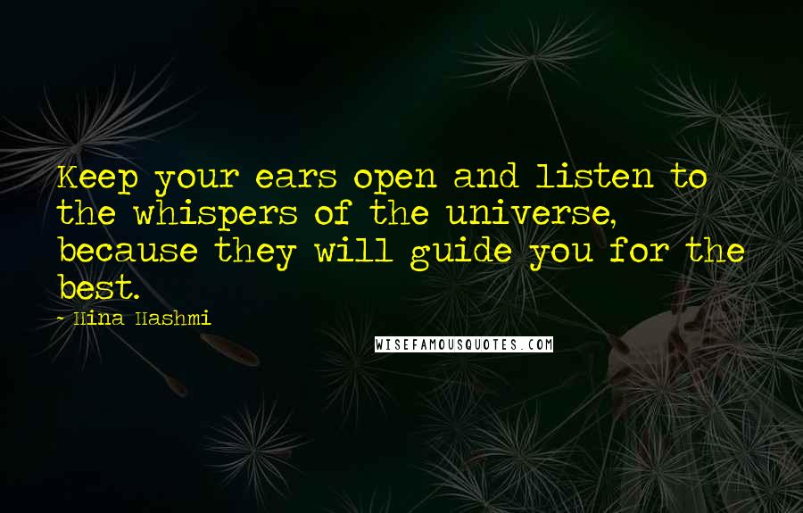 Hina Hashmi Quotes: Keep your ears open and listen to the whispers of the universe, because they will guide you for the best.
