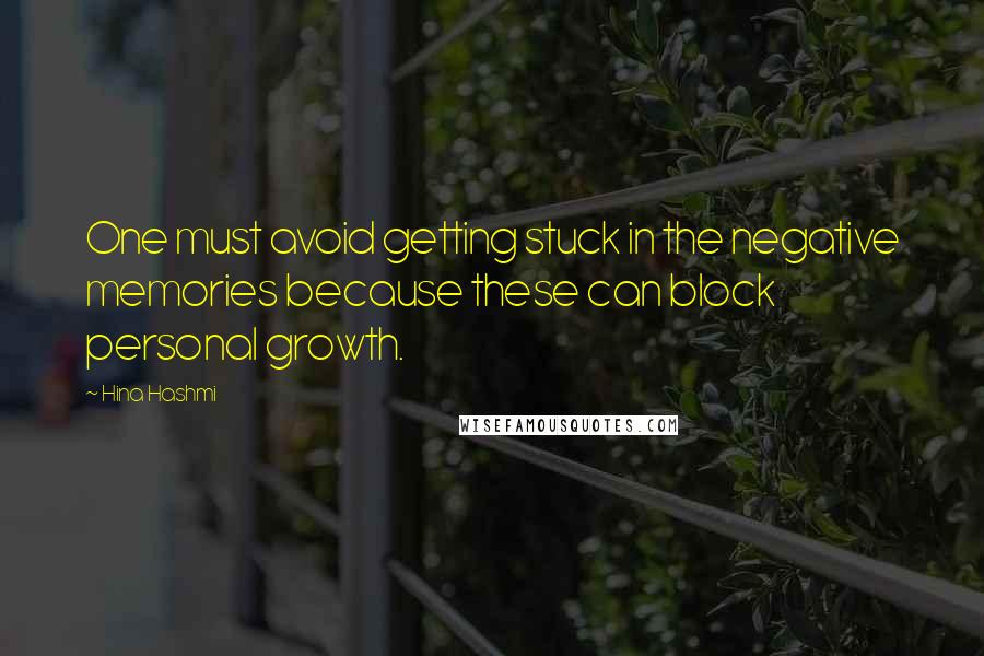 Hina Hashmi Quotes: One must avoid getting stuck in the negative memories because these can block personal growth.