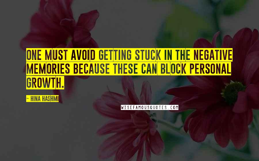 Hina Hashmi Quotes: One must avoid getting stuck in the negative memories because these can block personal growth.