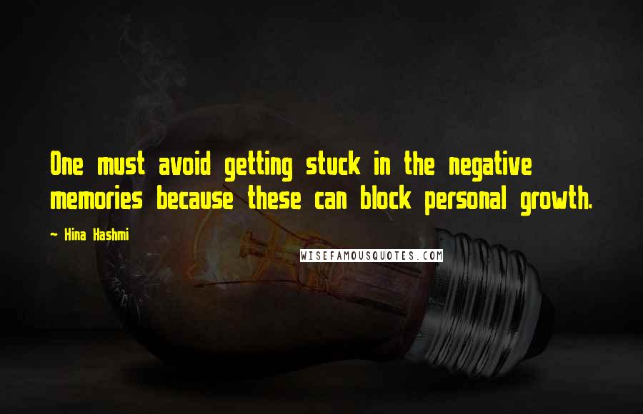 Hina Hashmi Quotes: One must avoid getting stuck in the negative memories because these can block personal growth.