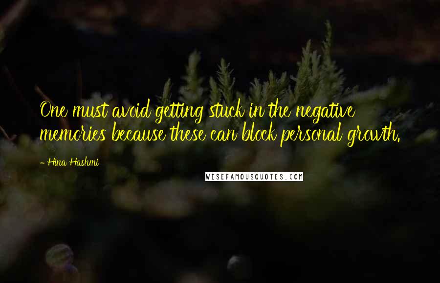 Hina Hashmi Quotes: One must avoid getting stuck in the negative memories because these can block personal growth.